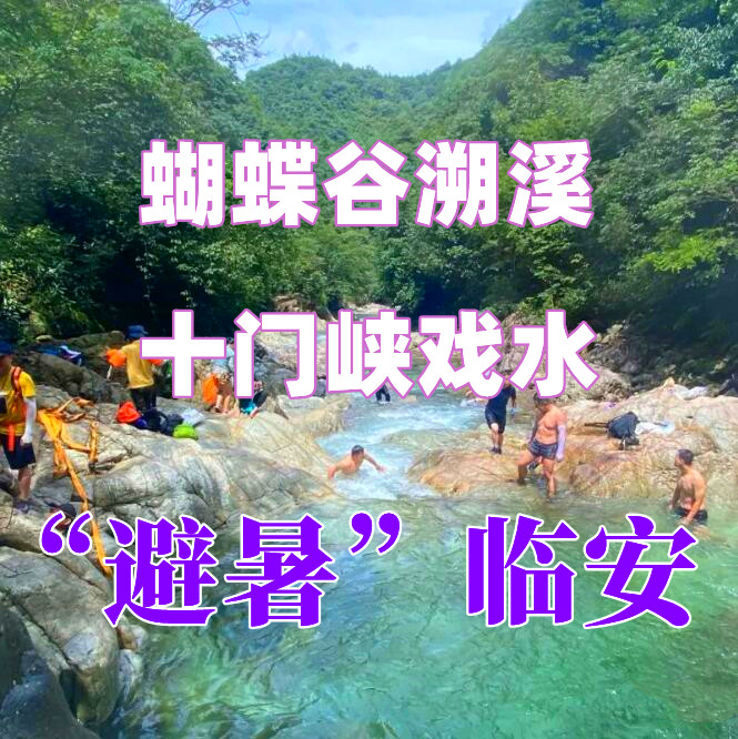 【周末两日I戏水季】临安蝴蝶谷溯溪，游泳、水战；十门峡小溯溪、戏水捞鱼；超HIGH玩水线路—趣。临安