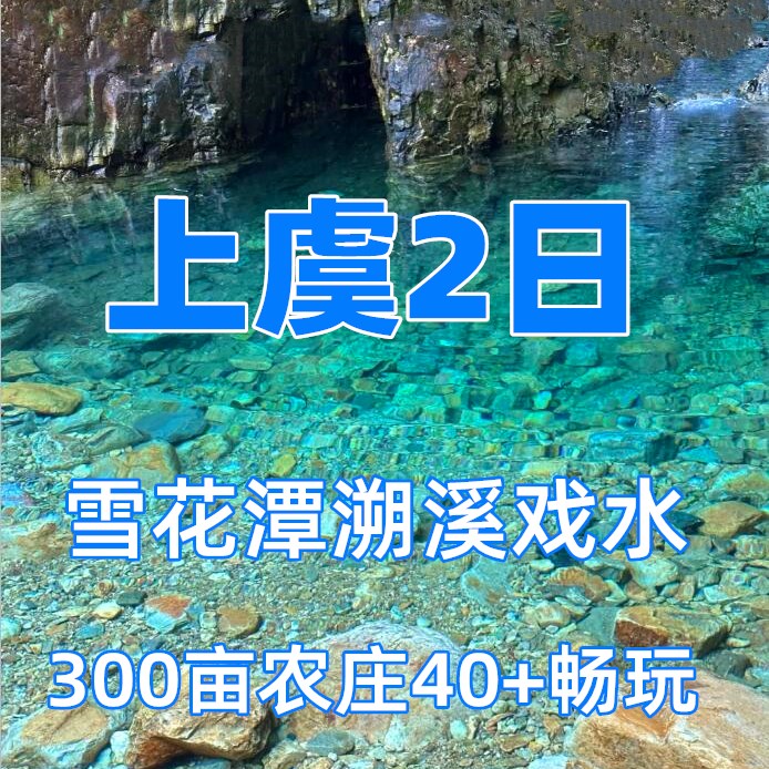 【戏水季I上虞雪花潭】（2日）上虞九寨沟、雪花潭溯溪戏水；300亩亲子农庄、40+游玩项目、一票畅玩嗨翻天